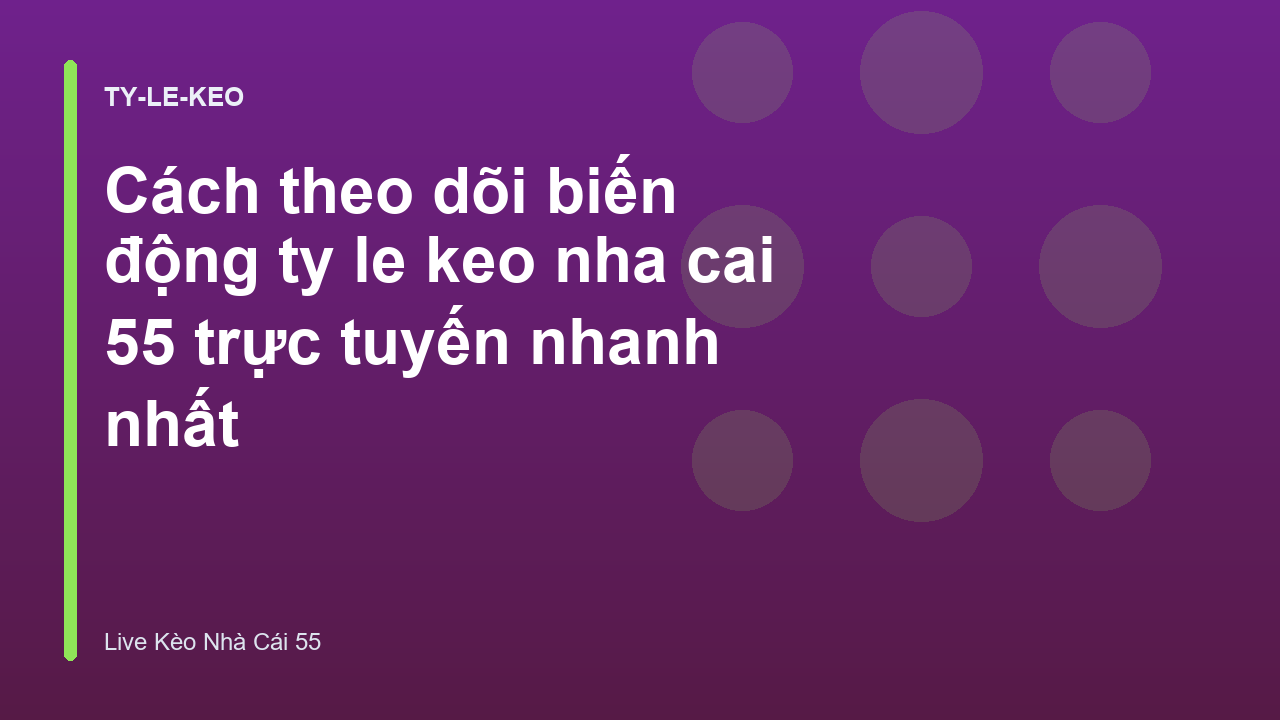 Cách theo dõi biến động ty le keo nha cai 55 trực tuyến nhanh nhất