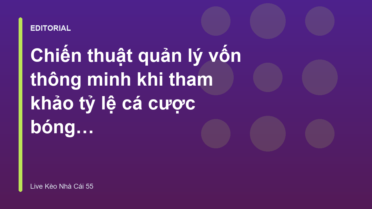 Chiến thuật quản lý vốn khi soi kèo bóng đá
