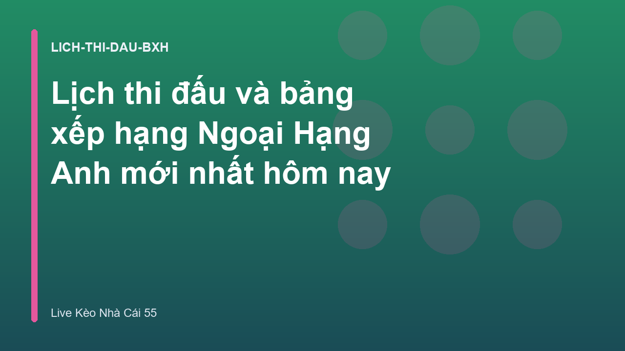 Lịch thi đấu và bảng xếp hạng Ngoại Hạng Anh mới nhất hôm nay